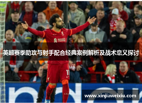 英超赛季助攻与射手配合经典案例解析及战术意义探讨